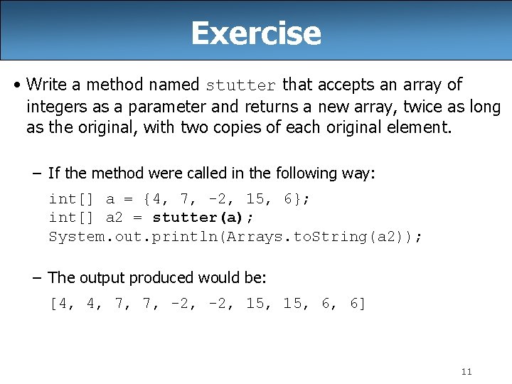 Exercise • Write a method named stutter that accepts an array of integers as