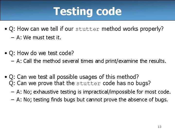Testing code • Q: How can we tell if our stutter method works properly?