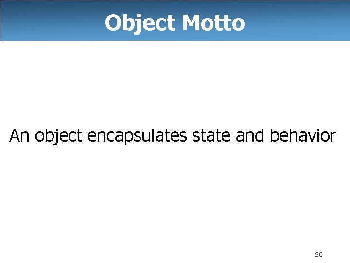 Object Motto An object encapsulates state and behavior 20 