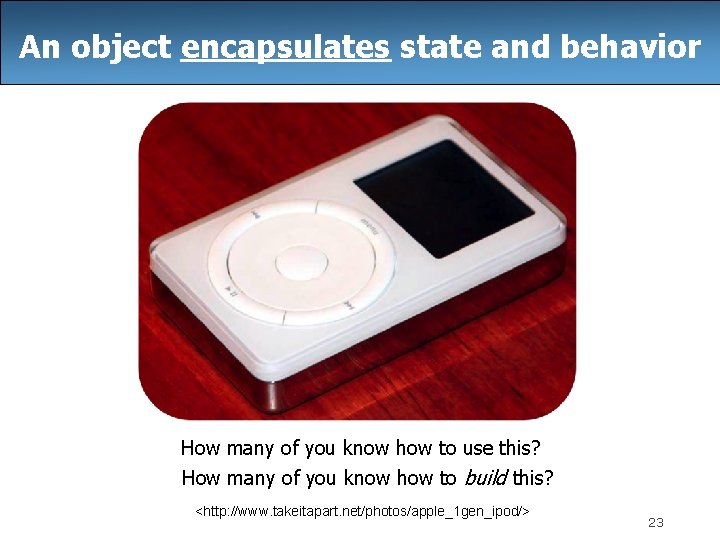 An object encapsulates state and behavior How many of you know how to use