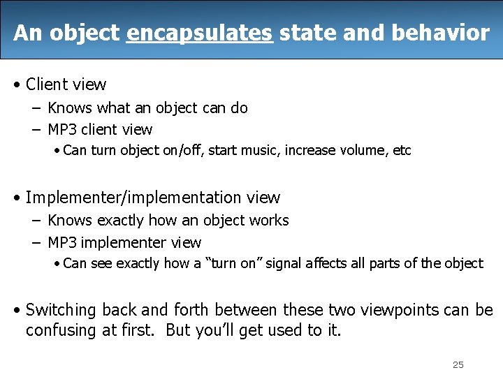 An object encapsulates state and behavior • Client view – Knows what an object