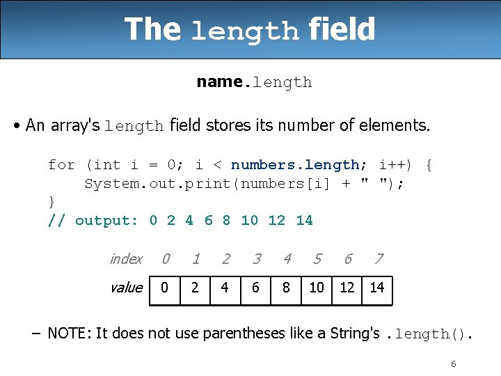 The length field name. length • An array's length field stores its number of