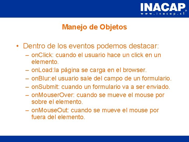 Manejo de Objetos • Dentro de los eventos podemos destacar: – on. Click: cuando