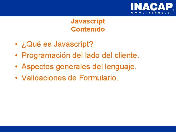 Javascript Contenido • • ¿Qué es Javascript? Programación del lado del cliente. Aspectos generales
