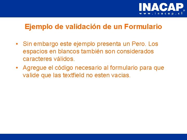 Ejemplo de validación de un Formulario • Sin embargo este ejemplo presenta un Pero.