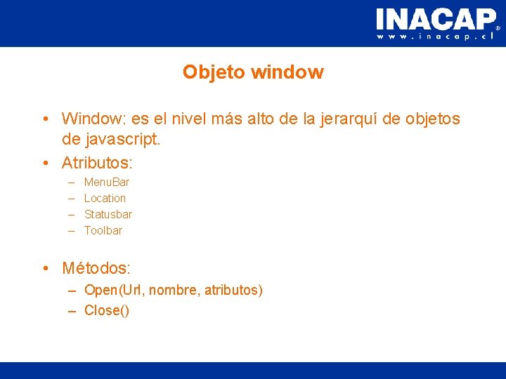 Objeto window • Window: es el nivel más alto de la jerarquí de objetos