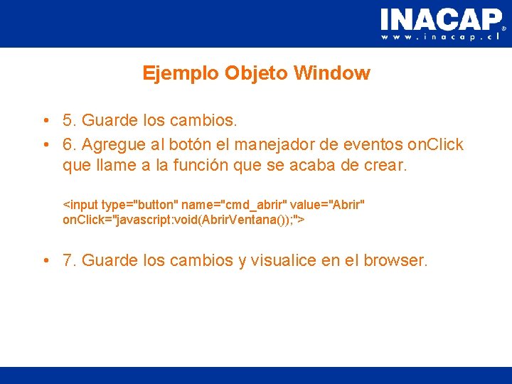 Ejemplo Objeto Window • 5. Guarde los cambios. • 6. Agregue al botón el