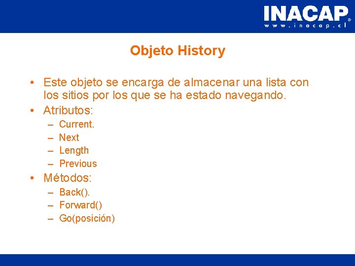 Objeto History • Este objeto se encarga de almacenar una lista con los sitios