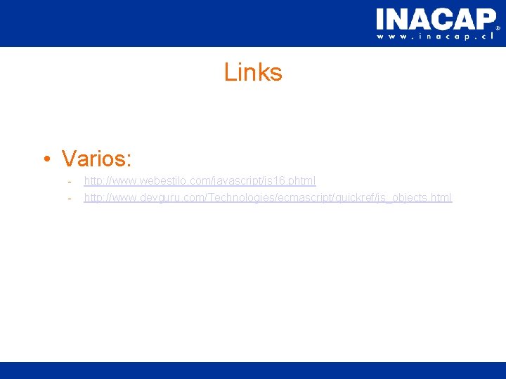 Links • Varios: - http: //www. webestilo. com/javascript/js 16. phtml http: //www. devguru. com/Technologies/ecmascript/quickref/js_objects.