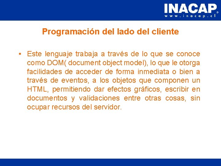 Programación del lado del cliente • Este lenguaje trabaja a través de lo que