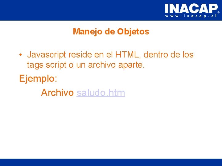 Manejo de Objetos • Javascript reside en el HTML, dentro de los tags script