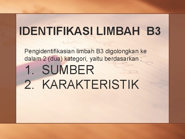 IDENTIFIKASI LIMBAH B 3 Pengidentifikasian limbah B 3 digolongkan ke dalam 2 (dua) kategori,