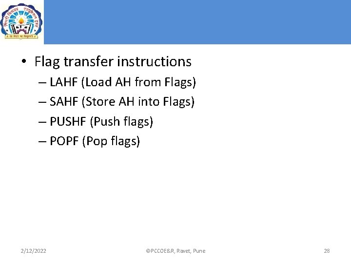 • Flag transfer instructions – LAHF (Load AH from Flags) – SAHF (Store • Flag transfer instructions – LAHF (Load AH from Flags) – SAHF (Store