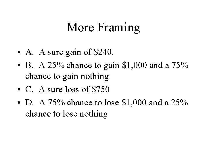 More Framing • A. A sure gain of $240. • B. A 25% chance