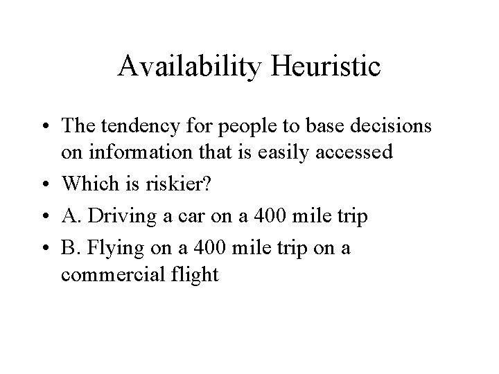 Availability Heuristic • The tendency for people to base decisions on information that is