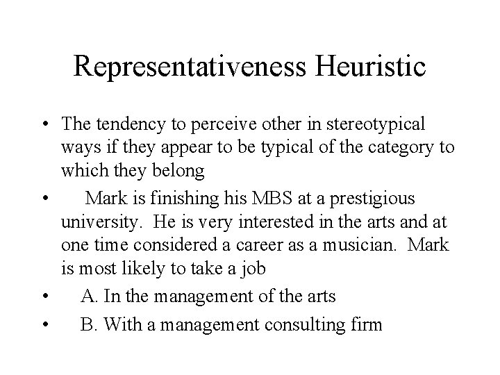 Representativeness Heuristic • The tendency to perceive other in stereotypical ways if they appear Representativeness Heuristic • The tendency to perceive other in stereotypical ways if they appear