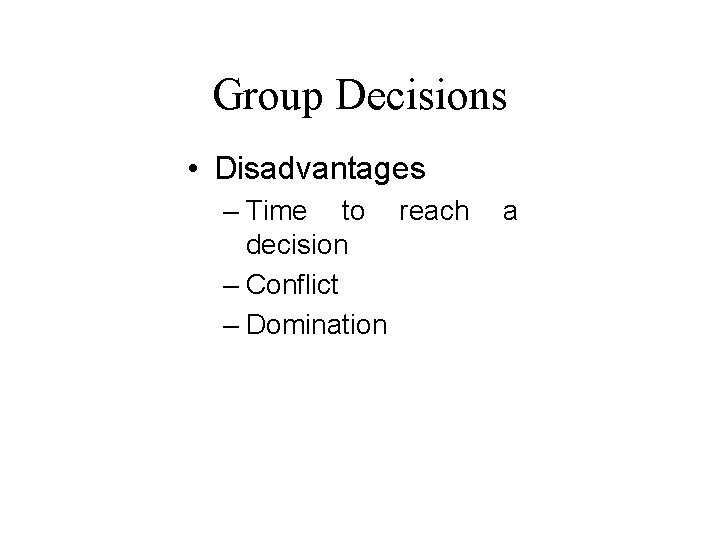 Group Decisions • Disadvantages – Time to reach decision – Conflict – Domination a