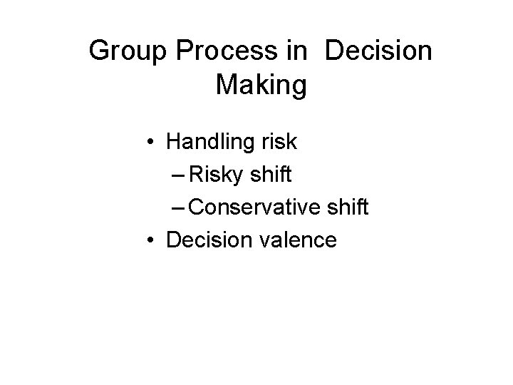 Group Process in Decision Making • Handling risk – Risky shift – Conservative shift Group Process in Decision Making • Handling risk – Risky shift – Conservative shift