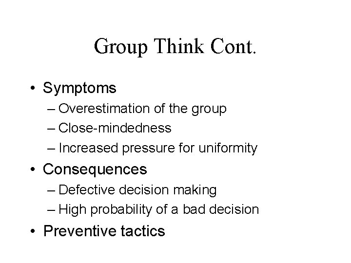 Group Think Cont. • Symptoms – Overestimation of the group – Close-mindedness – Increased