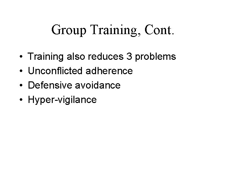 Group Training, Cont. • • Training also reduces 3 problems Unconflicted adherence Defensive avoidance