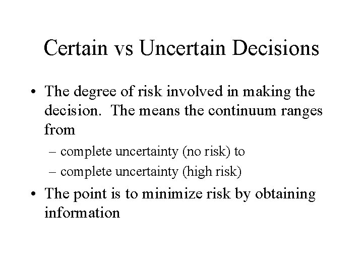 Certain vs Uncertain Decisions • The degree of risk involved in making the decision. Certain vs Uncertain Decisions • The degree of risk involved in making the decision.