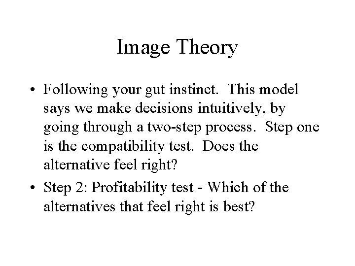 Image Theory • Following your gut instinct. This model says we make decisions intuitively,