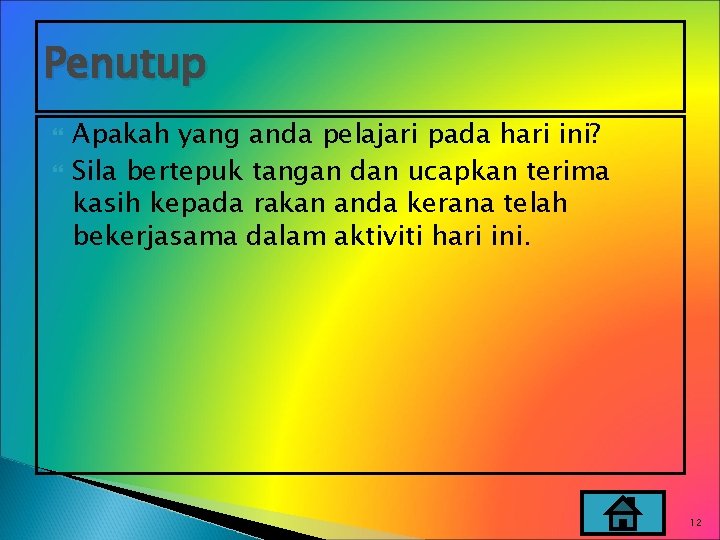 Penutup Apakah yang anda pelajari pada hari ini? Sila bertepuk tangan dan ucapkan terima