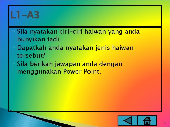 L 1 -A 3 Sila nyatakan ciri-ciri haiwan yang anda bunyikan tadi. Dapatkah anda