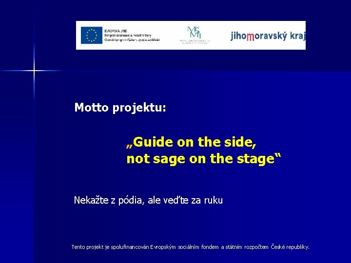 Motto projektu: „Guide on the side, not sage on the stage“ Nekažte z pódia,