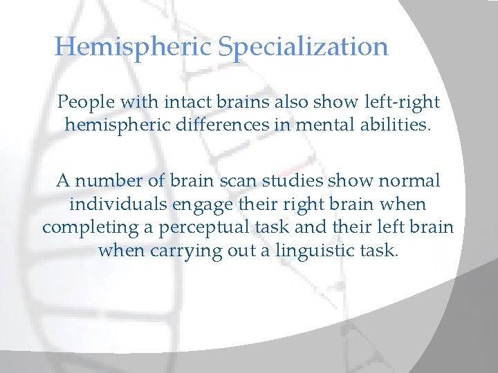 Hemispheric Specialization People with intact brains also show left-right hemispheric differences in mental abilities.