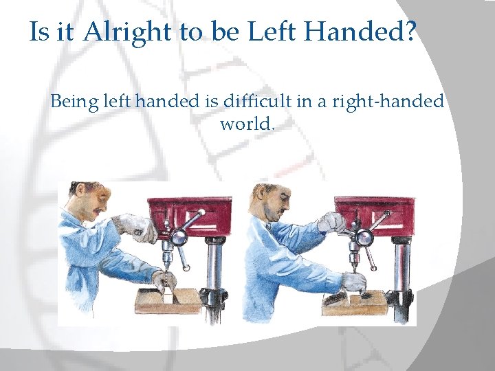 Is it Alright to be Left Handed? Being left handed is difficult in a