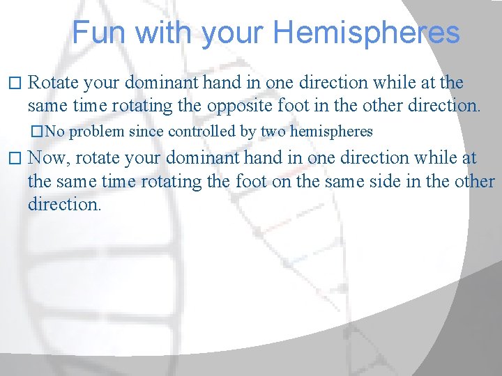 Fun with your Hemispheres � Rotate your dominant hand in one direction while at