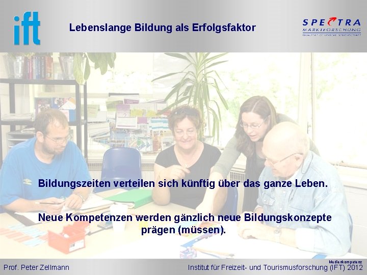 Lebenslange Bildung als Erfolgsfaktor Bildungszeiten verteilen sich künftig über das ganze Leben. Neue Kompetenzen