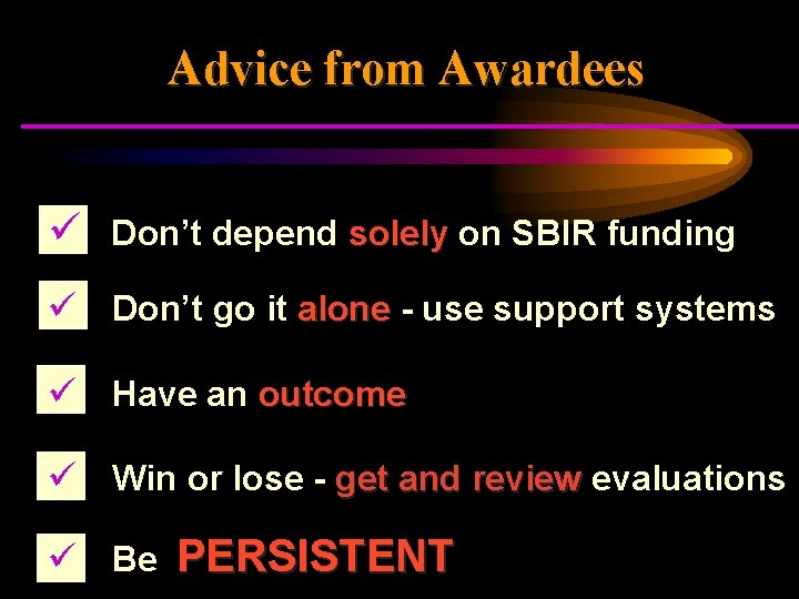 Advice from Awardees ü Don’t depend solely on SBIR funding ü Don’t go it