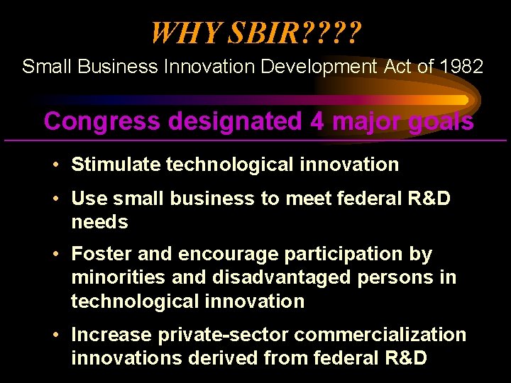 WHY SBIR? ? Small Business Innovation Development Act of 1982 Congress designated 4 major