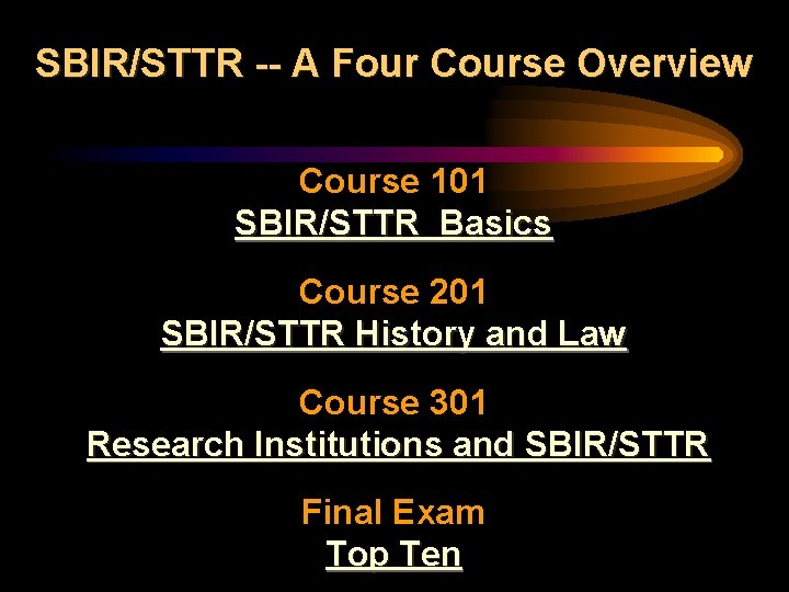 SBIR/STTR -- A Four Course Overview Course 101 SBIR/STTR Basics Course 201 SBIR/STTR History