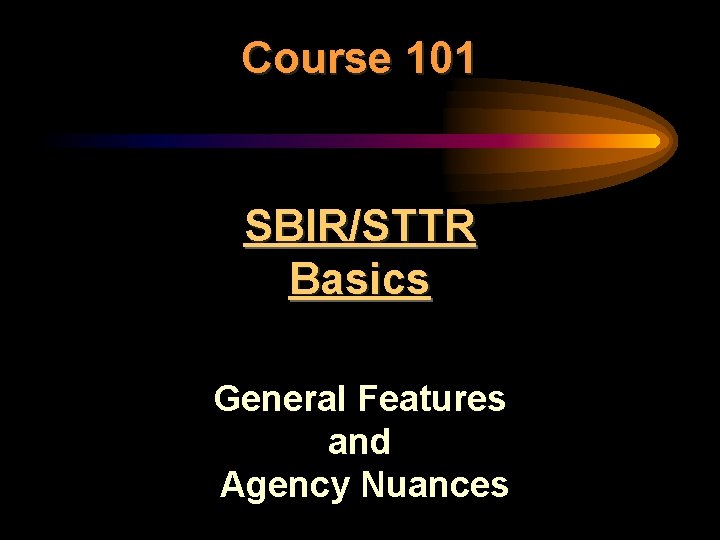 Course 101 SBIR/STTR Basics General Features and Agency Nuances 