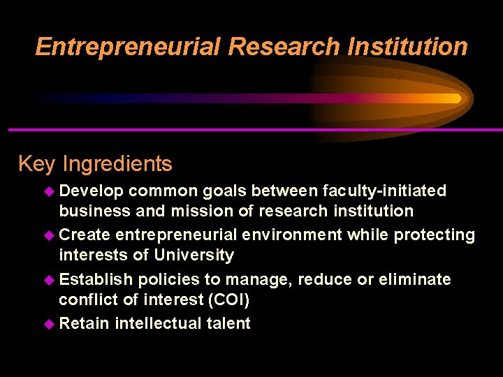 Entrepreneurial Research Institution Key Ingredients u Develop common goals between faculty-initiated business and mission