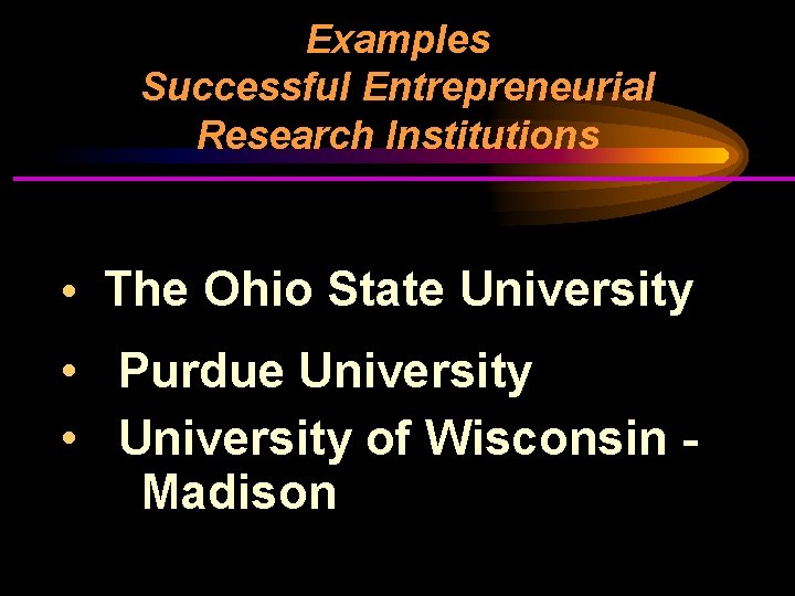 Examples Successful Entrepreneurial Research Institutions • The Ohio State University • Purdue University •