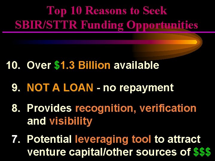 Top 10 Reasons to Seek SBIR/STTR Funding Opportunities 10. Over $1. 3 Billion available
