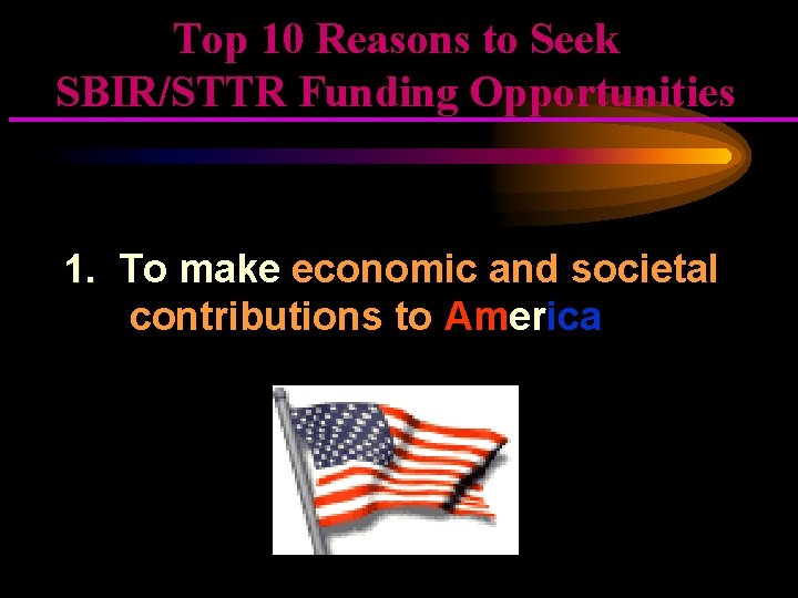 Top 10 Reasons to Seek SBIR/STTR Funding Opportunities 1. To make economic and societal