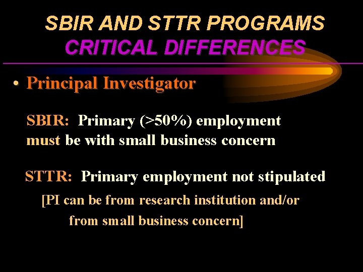 SBIR AND STTR PROGRAMS CRITICAL DIFFERENCES • Principal Investigator SBIR: Primary (>50%) employment must