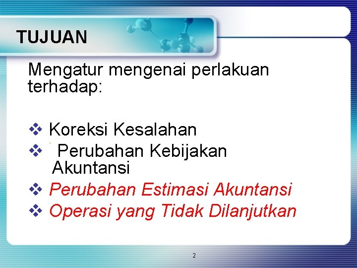 TUJUAN Mengatur mengenai perlakuan terhadap: v. Koreksi Kesalahan v Perubahan Kebijakan Akuntansi v Perubahan