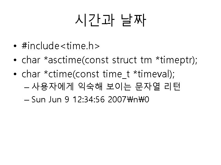 시간과 날짜 • #include<time. h> • char *asctime(const struct tm *timeptr); • char *ctime(const