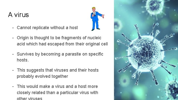 A virus - Cannot replicate without a host - Origin is thought to be