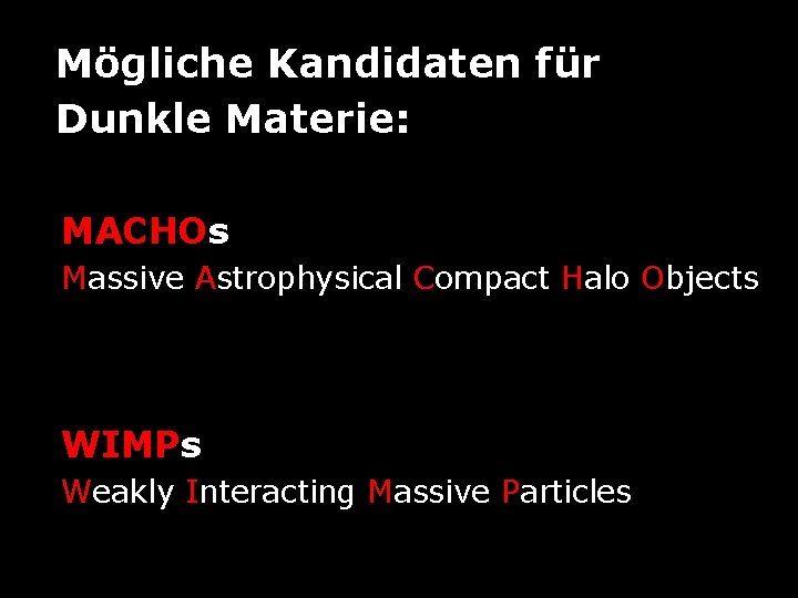 Mögliche Kandidaten für Dunkle Materie: MACHOs Massive Astrophysical Compact Halo Objects WIMPs Weakly Interacting