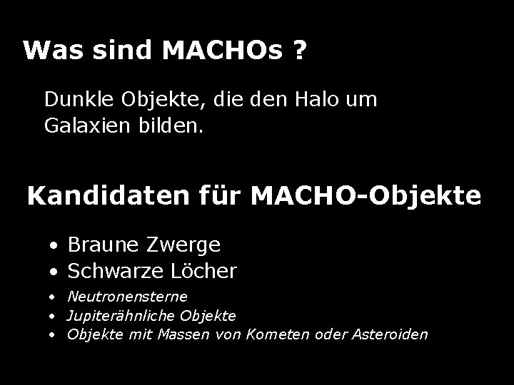 Was sind MACHOs ? Dunkle Objekte, die den Halo um Galaxien bilden. Kandidaten für