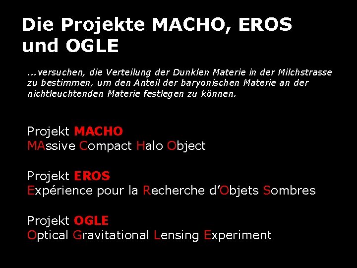 Die Projekte MACHO, EROS und OGLE. . . versuchen, die Verteilung der Dunklen Materie