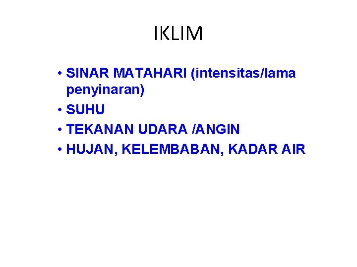 IKLIM • SINAR MATAHARI (intensitas/lama penyinaran) • SUHU • TEKANAN UDARA /ANGIN • HUJAN,