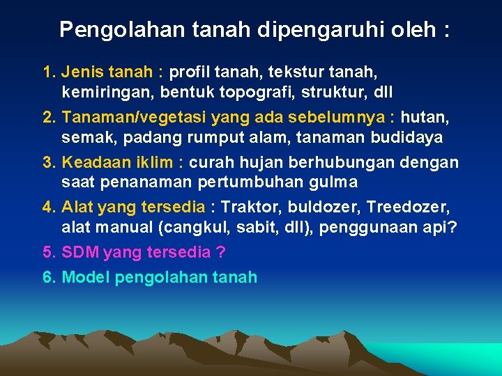 Pengolahan tanah dipengaruhi oleh : 1. Jenis tanah : profil tanah, tekstur tanah, kemiringan,